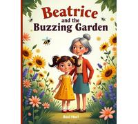 Beatrice and the Buzzing Garden: A Heartwarming Tale About Courage, Curiosity, and the Magic of Bees
