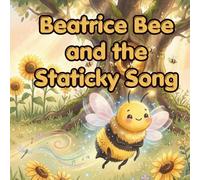 Beatrice Bee and the Staticky Song: A Sparky Bee Story About Static Electricity, Bee Senses, and Flowers (BEATRICE THE BEE)