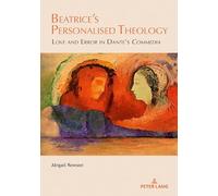 Beatrice’s Personalised Theology: Love and Error in Dante’s «Commedia»: 6 (Leeds Studies on Dante)