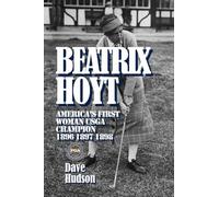 BEATRIX HOYT: AMERICA’S FIRST WOMAN USGA CHAMPION 1896 1897 1898 (The Golf Way)