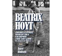 BEATRIX HOYT: AMERICA’S FIRST WOMAN USGA CHAMPION 1896 1897 1898 (The Golf Way)