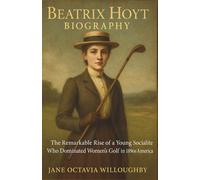 Beatrix Hoyt Biography: The Remarkable Rise of a Young Socialite Who Dominated Women's Golf in 1890s America
