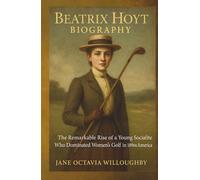 Beatrix Hoyt Biography: The Remarkable Rise of a Young Socialite Who Dominated Women's Golf in 1890s America