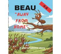 Beau, " away from Home'': The short adventure of a lazy ANT, a Bedtime story for kids between 4-8 years, 30 pages