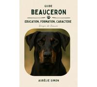Beauceron: Education, Formation et Caractère du Berger de Beauce