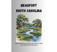 Beaufort South Carolina: Sea Islands, Gullah Culture, and the Town the Union Never Gave Back