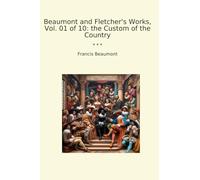 Beaumont and Fletcher's Works, Vol. 01 of 10: the Custom of the Country (Classic Books)