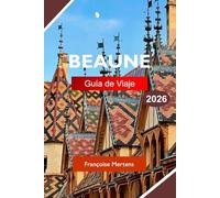 BEAUNE GUÍA DE VIAJE 2026: Explora la Francia de Borgoña con viñedos de clase mundial, arquitectura histórica, bodegas y gastronomía francesa