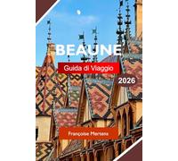 BEAUNE GUIDA DI VIAGGIO 2026: Esplora la Borgogna Francia con vigneti di livello mondiale, architettura storica, cantine e gastronomia francese