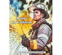 Beaus In Uniform: Color the Men Who Keep the World Running (Dream Boat Collection)