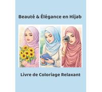 Beauté & Élégance en Hijab - Livre de Coloriage Relaxant pour Adultes | 90 Illustrations Élégantes de Femmes Inspirantes | Art Thérapie & Détente: Un ... la grâce, la féminité des femmes en hijab.