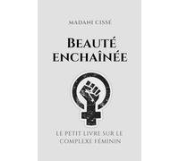Beauté enchaînée: le petit livre sur le complexe féminin (Aliénations et complexes)