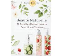 Beauté Naturelle: 30 Recettes Maison pour la Peau et les Cheveux