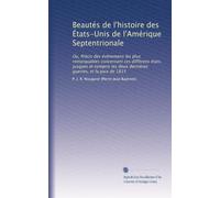 Beautés de l'histoire des États-Unis de l'Amérique Septentrionale: Ou, Précis des événemens les plus remarquables concernant ces différens états, ... deux dernières guerres, et la paix de 1815