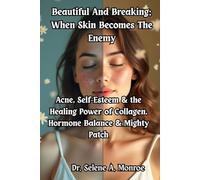Beautiful And Breaking: When Skin Becomes The Enemy: Acne, Self-Esteem & the Healing Power of Collagen, Hormone Balance & Mighty Patch