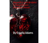 Beautiful and Broken: A Moonflower Kingdom Novel: By Estella Adams