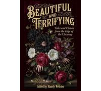 Beautiful and Terrifying: Tales and Visions from the Edge of the Uncanny