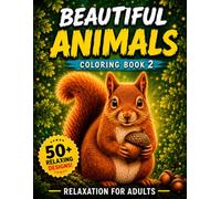 Beautiful Animals 2 Coloring Book for Adults: Stress Relief Designs Featuring Majestic Wildlife, Cute Creatures, and Intricate Animal Illustrations for Relaxation, Mindfulness, and Creativity