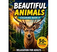 Beautiful Animals 3 Coloring Book for Adults: Stress Relief Designs Featuring Majestic Wildlife, Cute , and Intricate Animal Illustrations for Relaxation, Mindfulness, and Creativity