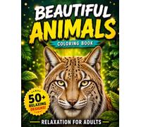 Beautiful Animals Coloring Book for Adults: Stress Relief Designs Featuring Majestic Wildlife, Cute Creatures, and Intricate Animal Illustrations for Relaxation, Mindfulness, and Creativity