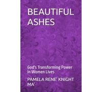 BEAUTIFUL ASHES: God's Transforming Power in Women Lives