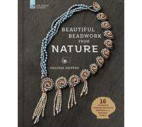 Beautiful Beadwork from Nature: 16 Stunning Jewelry Projects Inspired by the Natural World
