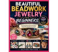 BEAUTIFUL BEADWORK JEWELRY FOR BEGINNERS: Learn Foundational Weaving Stitches and Design Principles for Crafting Unique Handmade Accessories