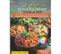 Beautiful Beans Cookbook 2026: The Complete and Easy Guide with 100 Recipes to Cooking the World's Most Versatile Plant Protein