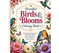 Beautiful Birds & Blooms Coloring Book: 100+ Beautiful Nature-Inspired Coloring Pages of Birds, Flowers, Butterflies & Botanical Designs for Adults and Teens