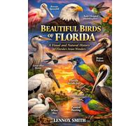 BEAUTIFUL BIRDS OF FLORIDA: A Visual and Natural History of Florida’s Avian Wonders