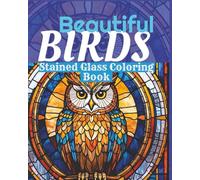 BEAUTIFUL BIRDS STAINED GLASS COLORING BOOK: 70 Stunning Bird Designs in Elegant Stained Glass Style for Relaxation and Creativity