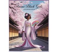 Beautiful Black Girls Anime Coloring Book: For Kids, Teens and Adults | Fantasy, Fashion and Natural Hair Pages to Boost Creativity & Confidence
