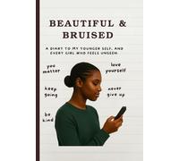 BEAUTIFUL & BRUISED: A Diary to My Younger Self, and Every Girl Who Feels Unseen