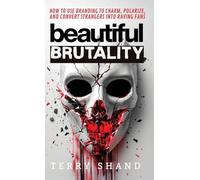 Beautiful Brutality: How to use Branding to Convert Strangers into Raving Fans