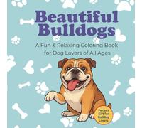 Beautiful Bulldogs: A Fun & Relaxing Coloring Book for Dog Lovers of All Ages: Featuring adorable Bulldog illustrations, inspiring quotes, and fun facts