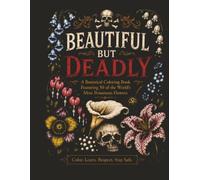 Beautiful But Deadly: A Botanical Coloring Book Featuring 50 Of The Worlds Most Poisonous Flowers