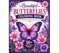 Beautiful Butterflies Coloring Book: 50+ Stunning Butterfly Designs for Kids, Teens, and Adults, Stress-Relieving Butterfly, Flower Designs for Relaxation