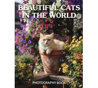 Beautiful Cats in the World Photography Book: An Enchanting Visual Collection Of Exotic And Domestic Feline Wonders