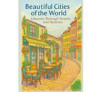 Beautiful Cities of the World: A Journey Through Streets and Skylines