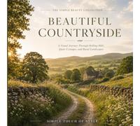 Beautiful Countryside: A Visual Journey Through Rolling Hills, Quiet Cottages, and Rural Landscapes (The Simple Beauty Collection)
