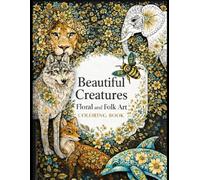 Beautiful Creatures Floral and Folk Art Coloring Book: An Adult Coloring Book of Elegant Animals and Intricate Floral Designs
