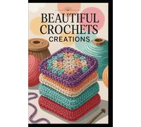 Beautiful Crochet Creations: The Ultimate Crochet Pattern Collection | 17 Projects to Stitch for Comfort and Joy