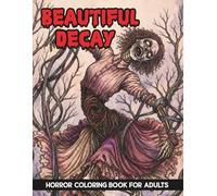 Beautiful Decay Horror Coloring Book for Adults: Creepy, Macabre Art, Dark Fantasy, and Spine-Chillingly Gorgeous Women for Stress Relief and Relaxation (Creepy Horror)