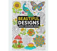 Beautiful Designs: Adult Coloring Book: Relaxing Animal, Mandala, Nature & Fantasy Patterns for Stress Relief