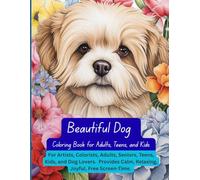 Beautiful Dog Coloring Book for Adults, Teens, and Kids: For Artists, Colorists, Adults, Seniors, Teens, Kids, and Dog Lovers. Provides Calm, Relaxing, Joyful, Free Screen-Time