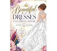 Beautiful Dresses Coloring Book for Kids, Teens and Adults: The Perfect Gift for Fashion Lovers Featuring 50 Stunning Dress Designs including Elegant Gowns, Modern Dresses, and Stylish Outfits
