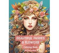 Beautiful Fairies & Flowers Coloring Book: Fantasy Designs for Teens and Adults Featuring Relaxing Fairy and Floral Artwork