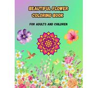 Beautiful Flower Coloring Book for Adults and Children: A Fun and Easy Coloring Adventure with Gorgeous Blooms, Garden Delights, and More | Relax, Reunite & Explore Your Creativity