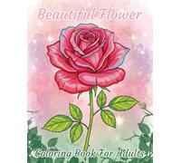 Beautiful Flower Coloring Book For Adults: Relaxing Floral Designs to Color for Stress Relief and Creativity