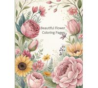 Beautiful Flower Coloring Pages: A Relaxing Floral Journey: A Calming Coloring Journey Through Nature’s Beauty